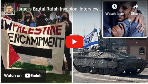 Israel's Brutal Rafah Invasion, Interview with Student Protestors, and Much More